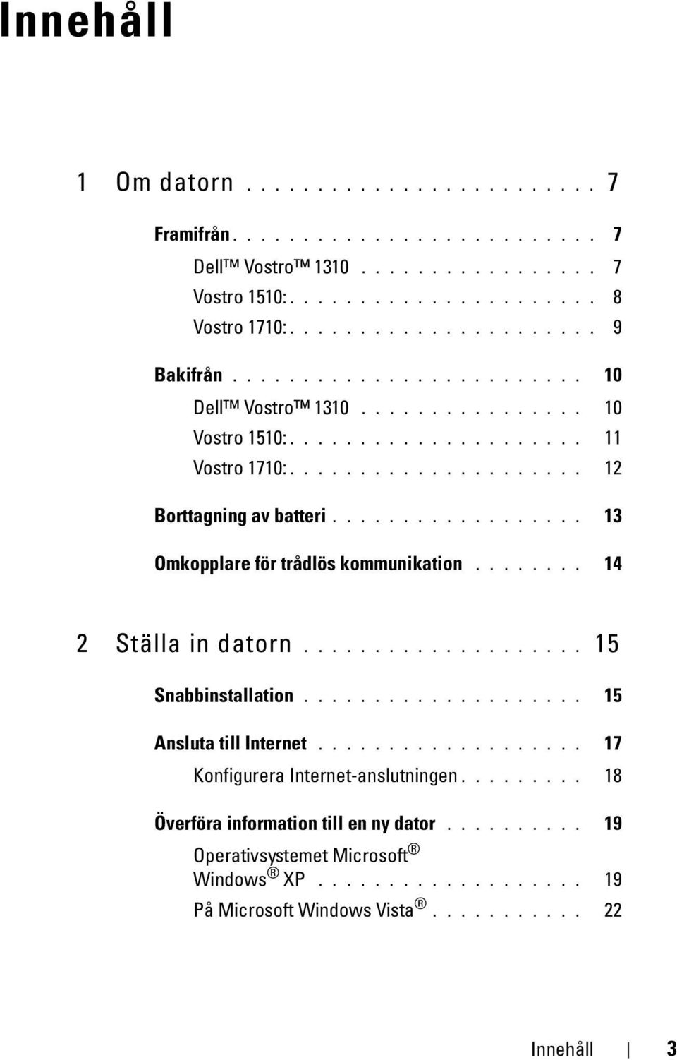 ................. 13 Omkopplare för trådlös kommunikation........ 14 2 Ställa in datorn.................... 15 Snabbinstallation.................... 15 Ansluta till Internet.