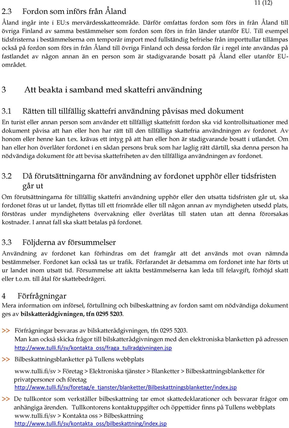 Till exempel tidsfristerna i bestämmelserna om temporär import med fullständig befrielse från importtullar tillämpas också på fordon som förs in från Åland till övriga Finland och dessa fordon får i