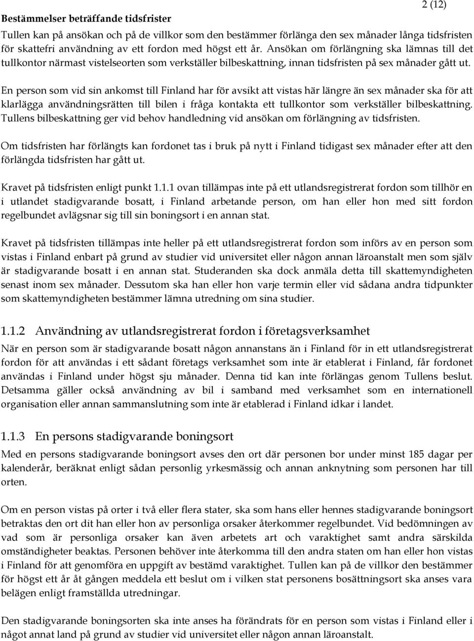 En person som vid sin ankomst till Finland har för avsikt att vistas här längre än sex månader ska för att klarlägga användningsrätten till bilen i fråga kontakta ett tullkontor som verkställer