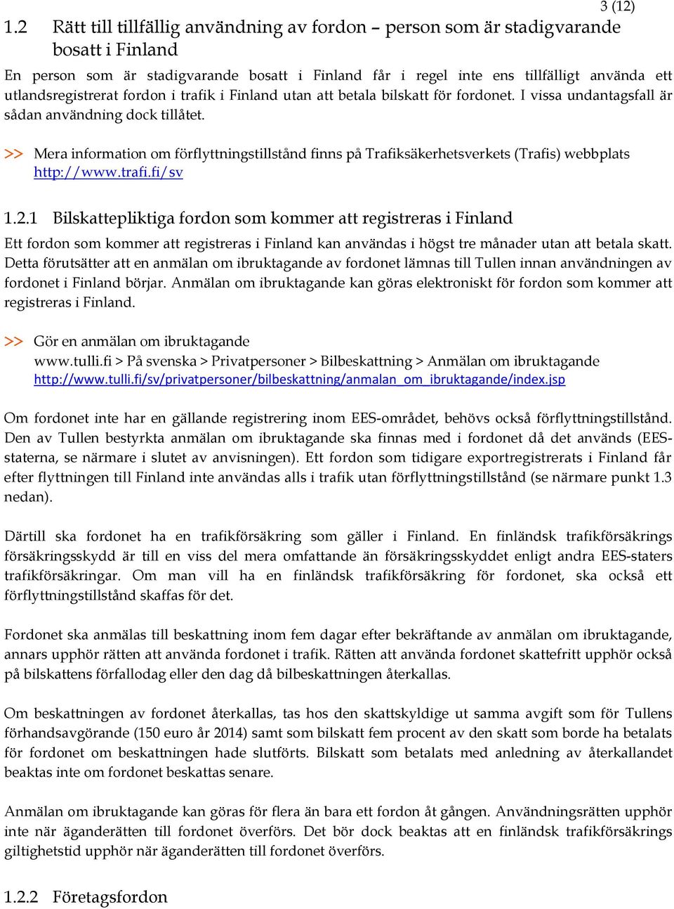 utlandsregistrerat fordon i trafik i Finland utan att betala bilskatt för fordonet. I vissa undantagsfall är sådan användning dock tillåtet.