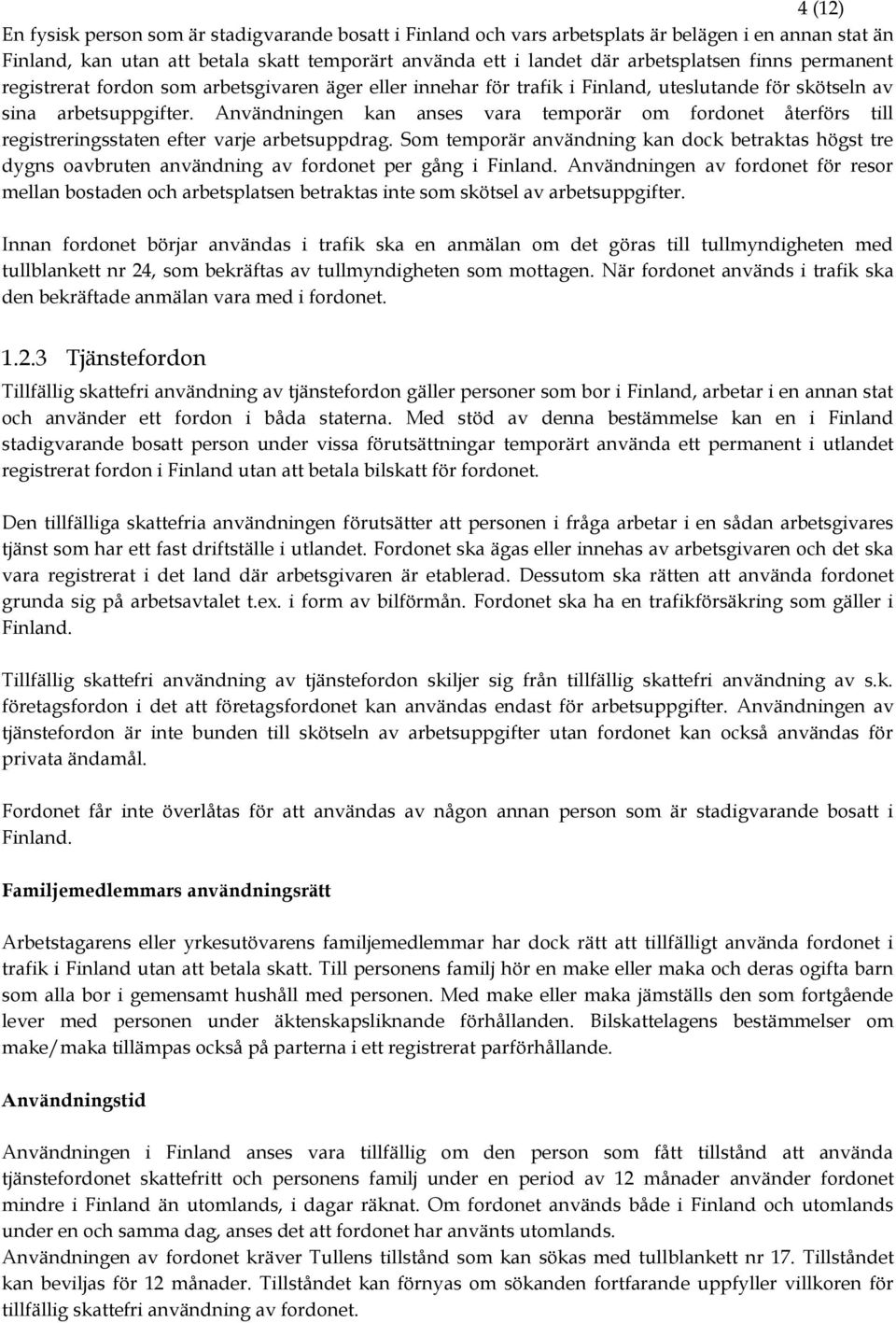 Användningen kan anses vara temporär om fordonet återförs till registreringsstaten efter varje arbetsuppdrag.