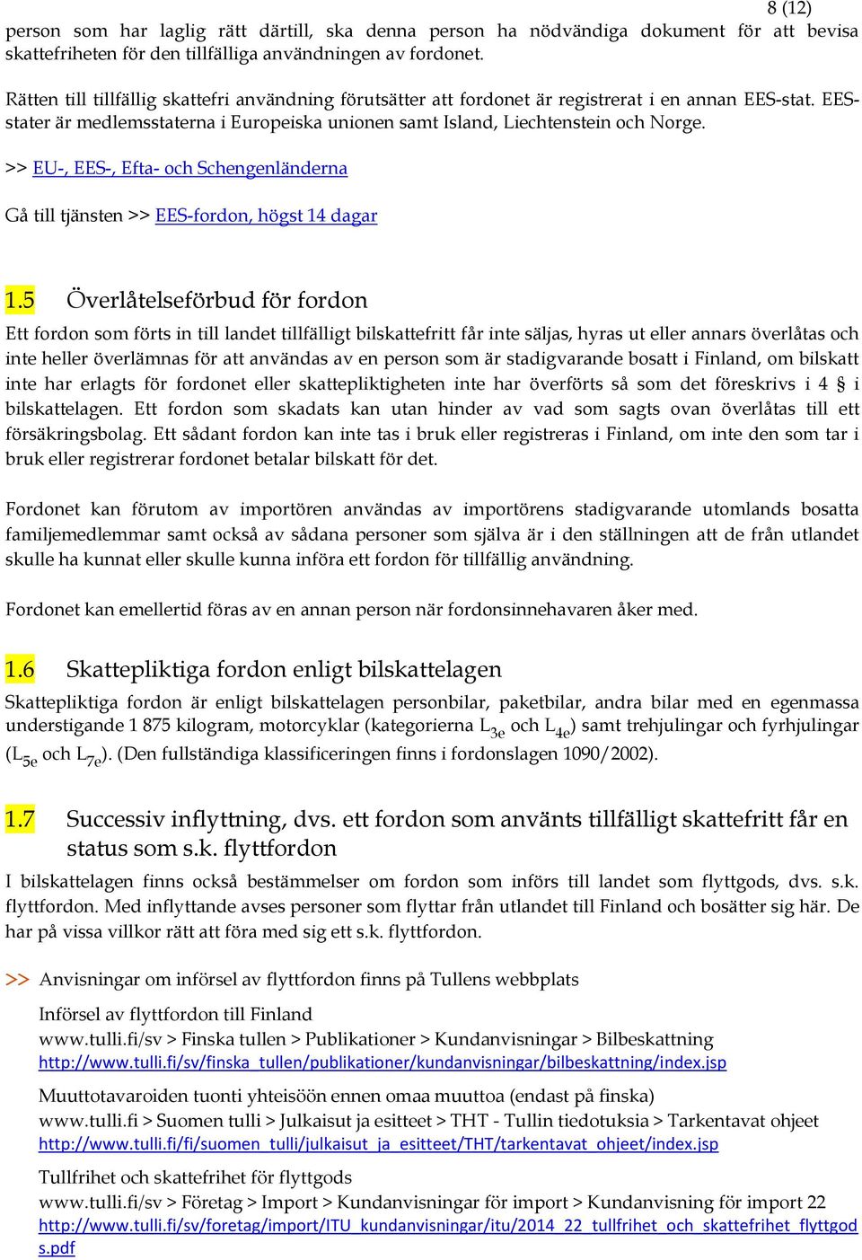 >> EU-, EES-, Efta- och Schengenländerna Gå till tjänsten >> EES-fordon, högst 14 dagar 1.