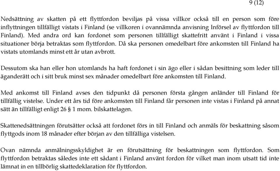 Då ska personen omedelbart före ankomsten till Finland ha vistats utomlands minst ett år utan avbrott.