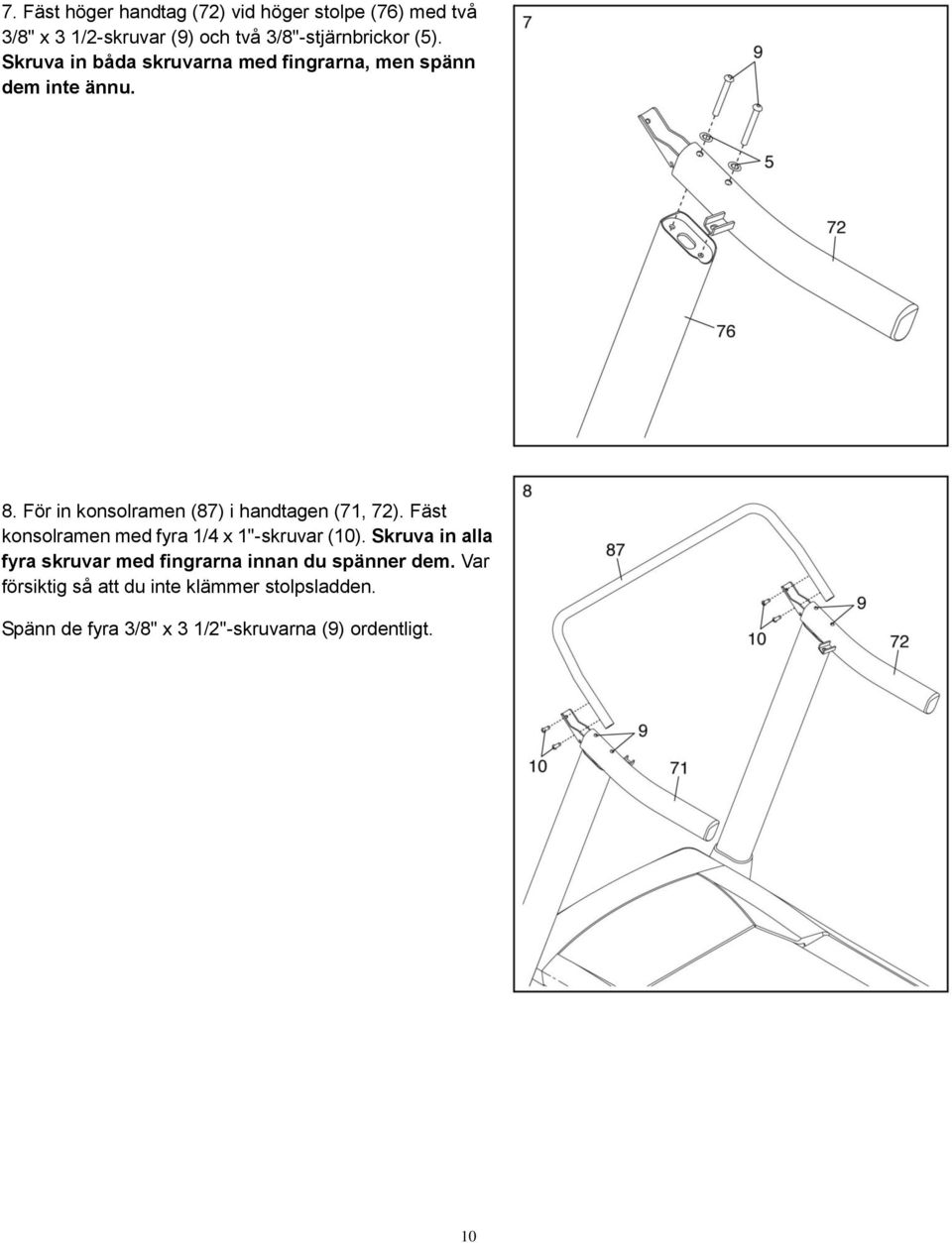 För in konsolramen (87) i handtagen (71, 72). Fäst konsolramen med fyra 1/4 x 1"-skruvar (10).