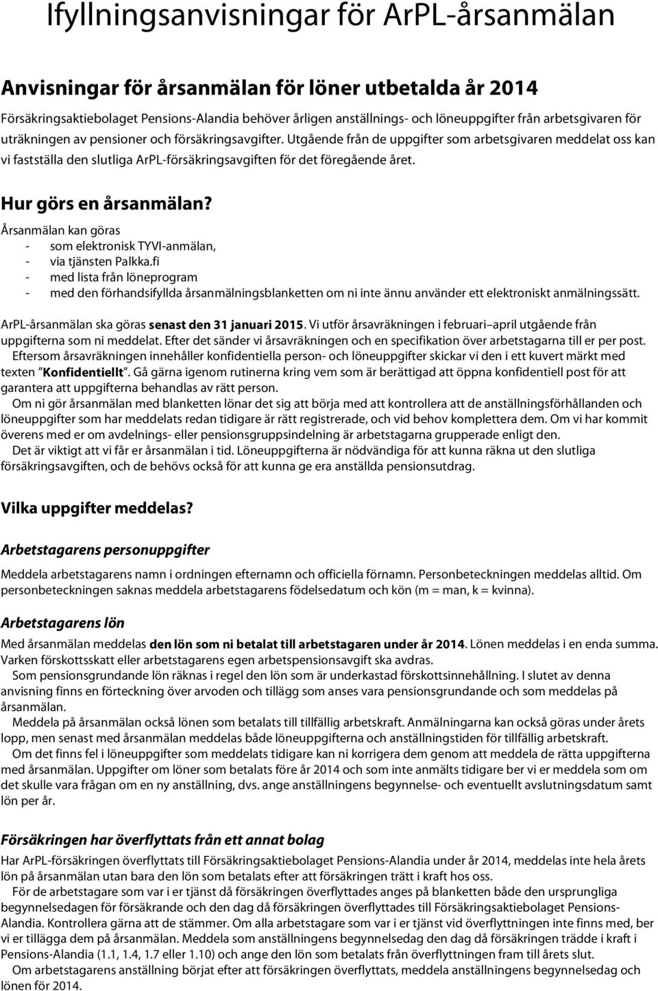 Utgående från de uppgifter som arbetsgivaren meddelat oss kan vi fastställa den slutliga ArPL-försäkringsavgiften för det föregående året. Hur görs en årsanmälan?