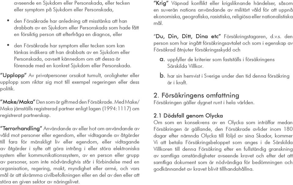 dessa är förenade med en konkret Sjukdom eller Personskada. Upplopp Av privatpersoner orsakat tumult, oroligheter eller upplopp som riktar sig mot till exempel regeringen eller dess politik.