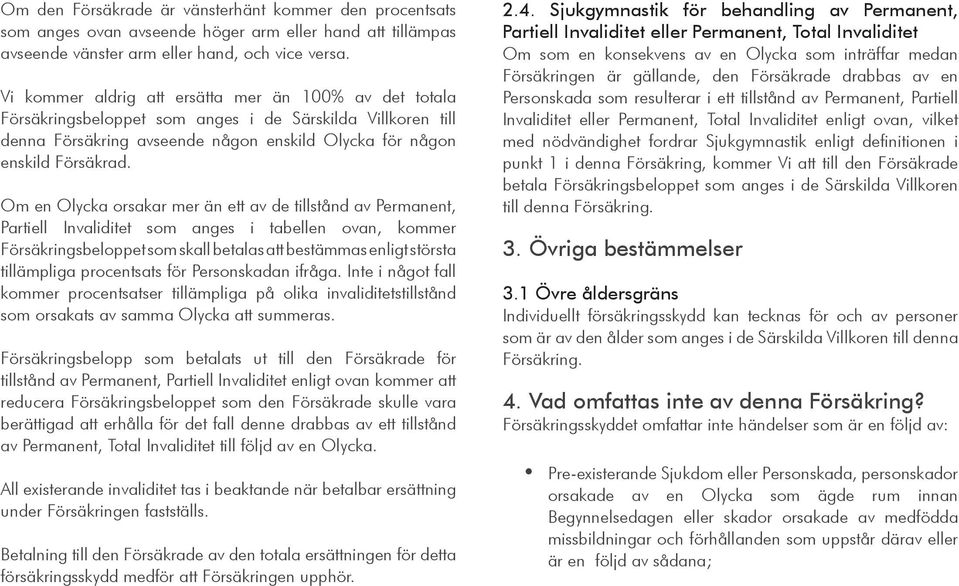 Om en Olycka orsakar mer än ett av de tillstånd av Permanent, Partiell Invaliditet som anges i tabellen ovan, kommer Försäkringsbeloppet som skall betalas att bestämmas enligt största tillämpliga