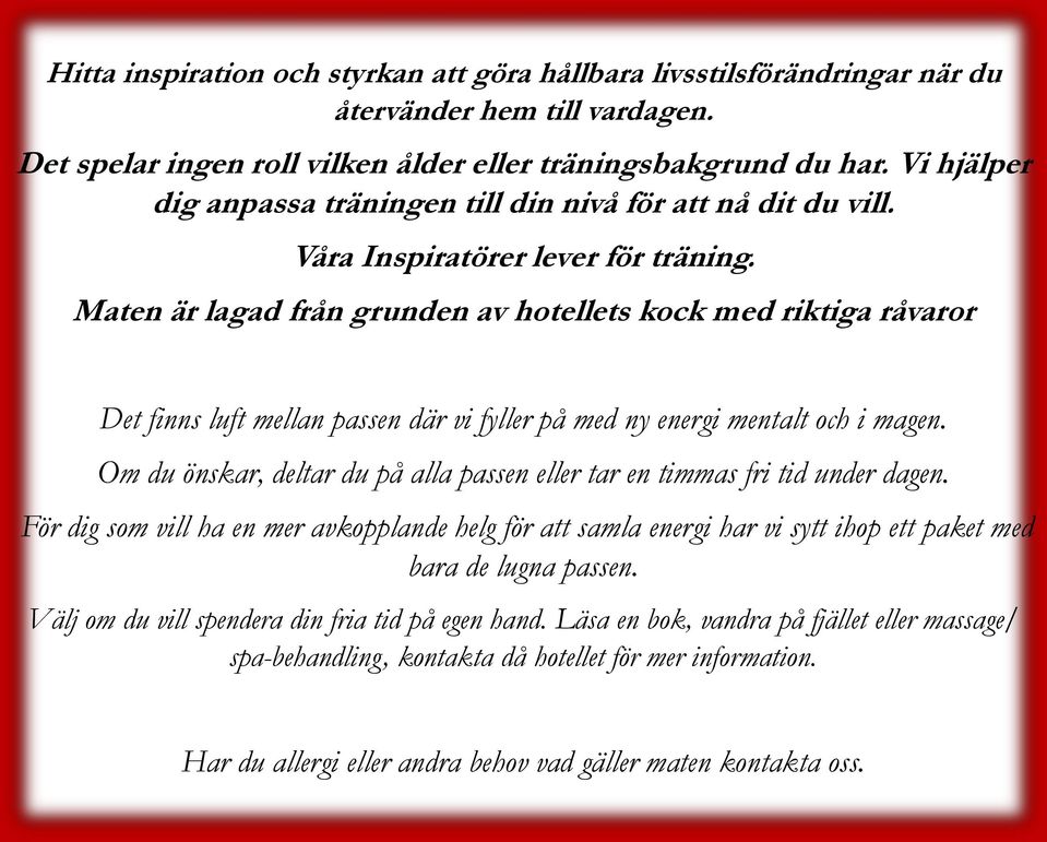 Maten är lagad från grunden av hotellets kock med riktiga råvaror Det finns luft mellan passen där vi fyller på med ny energi mentalt och i magen.