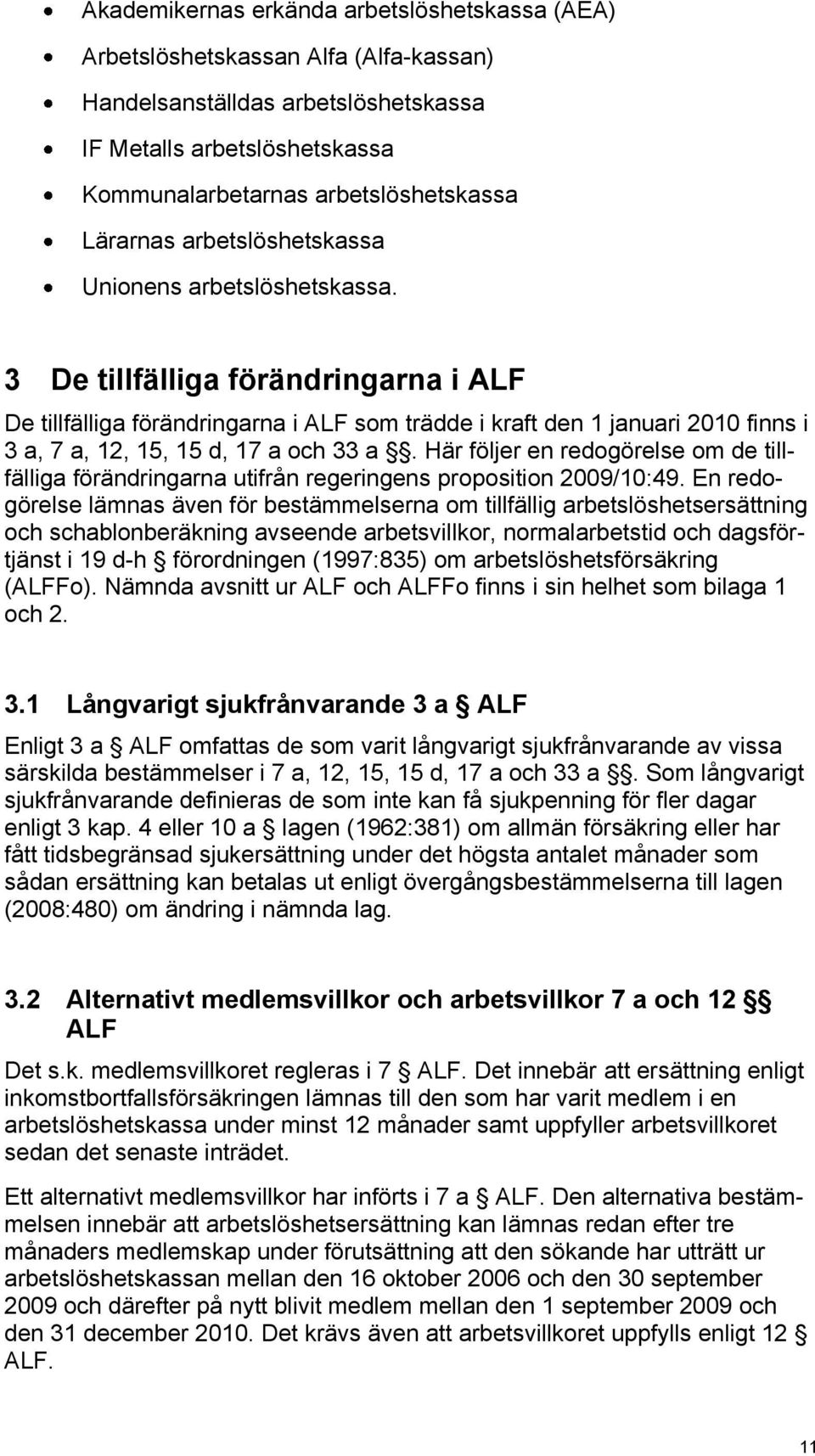 3 De tillfälliga förändringarna i ALF De tillfälliga förändringarna i ALF som trädde i kraft den 1 januari 2010 finns i 3 a, 7 a, 12, 15, 15 d, 17 a och 33 a.