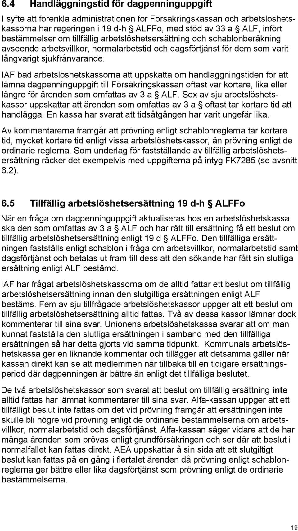 IAF bad arbetslöshetskassorna att uppskatta om handläggningstiden för att lämna dagpenninguppgift till Försäkringskassan oftast var kortare, lika eller längre för ärenden som omfattas av 3 a ALF.