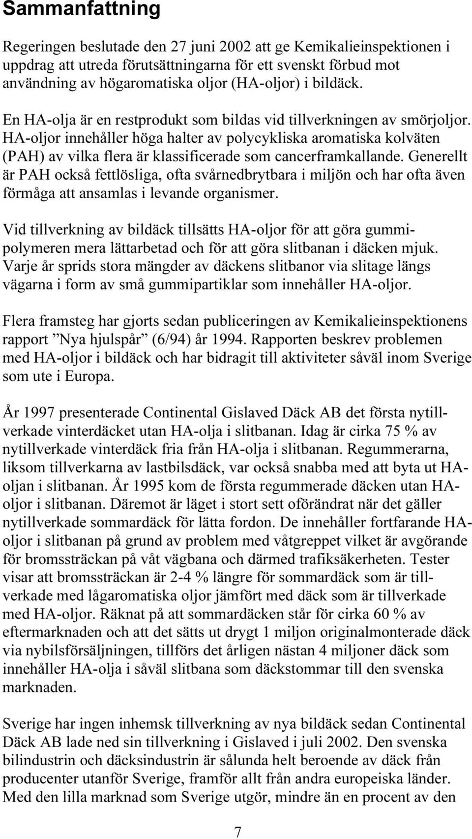 HA-oljor innehåller höga halter av polycykliska aromatiska kolväten (PAH) av vilka flera är klassificerade som cancerframkallande.