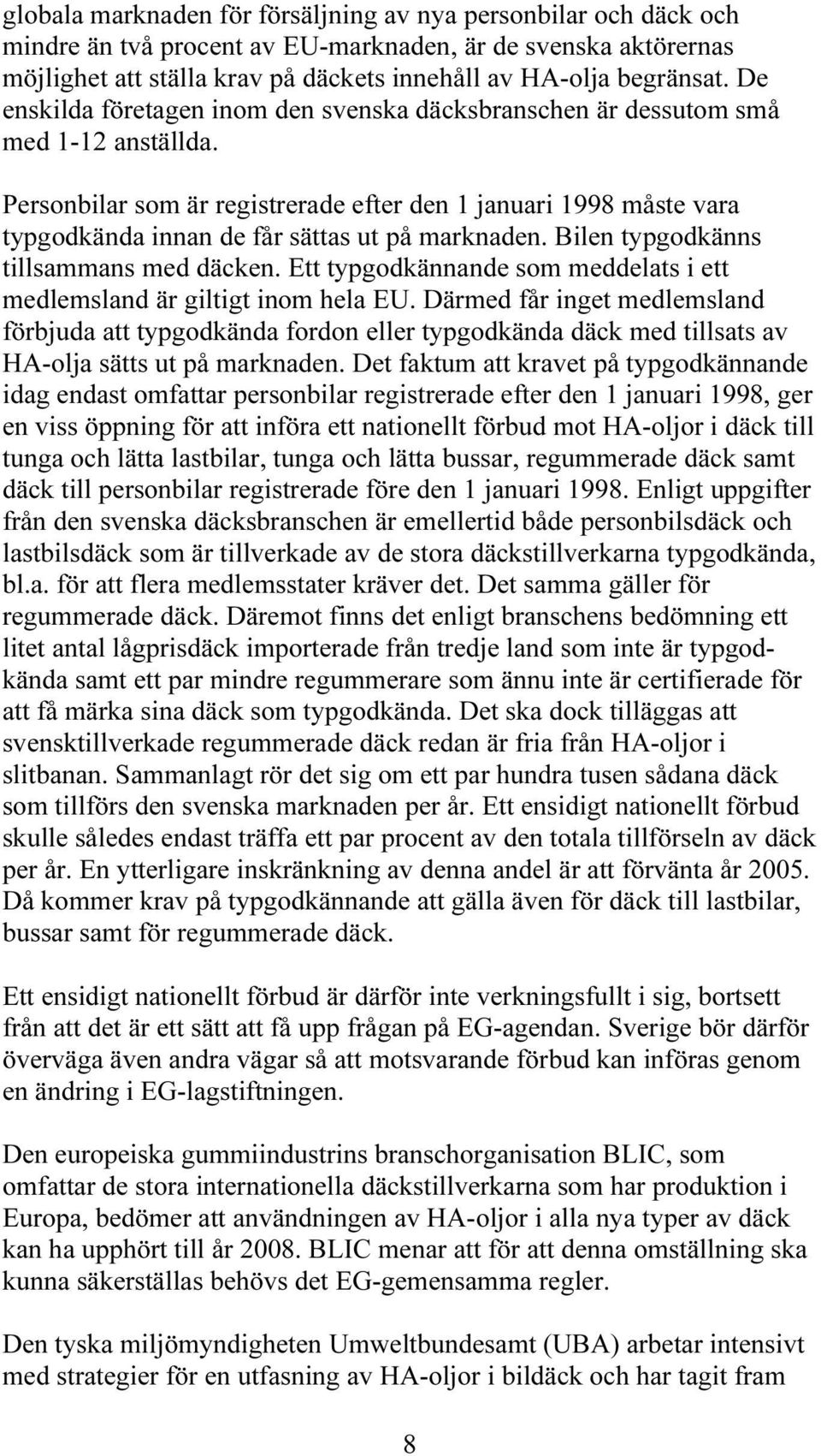 Personbilar som är registrerade efter den 1 januari 1998 måste vara typgodkända innan de får sättas ut på marknaden. Bilen typgodkänns tillsammans med däcken.