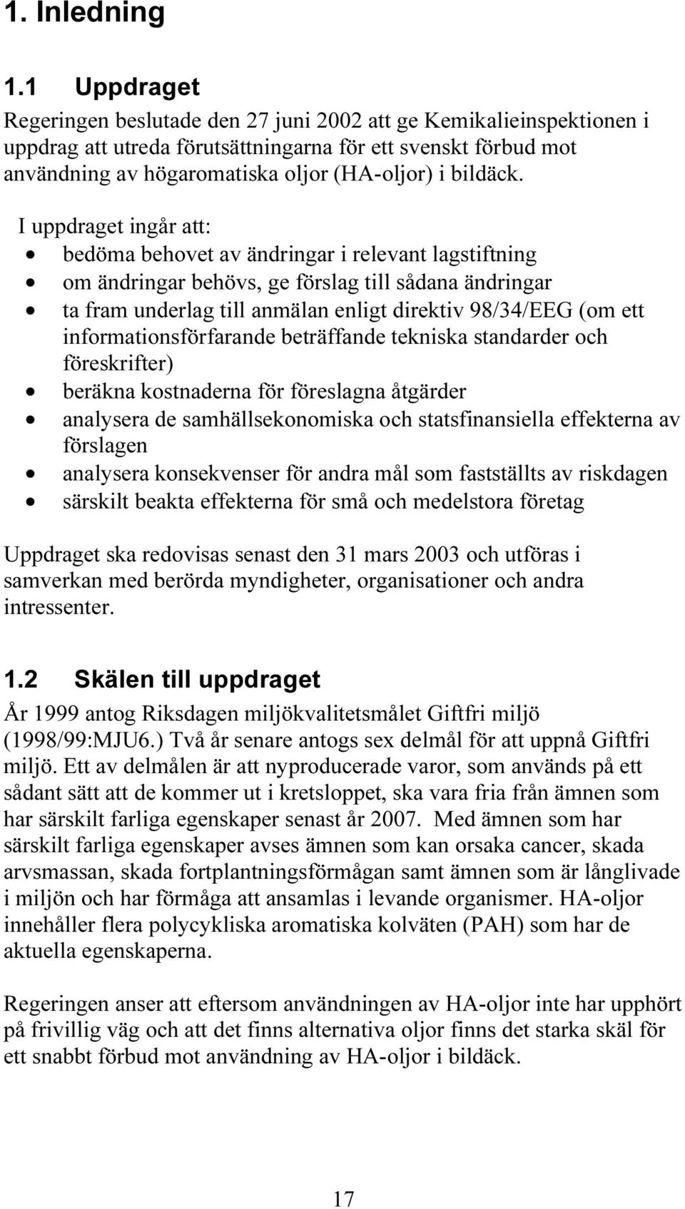 I uppdraget ingår att: bedöma behovet av ändringar i relevant lagstiftning om ändringar behövs, ge förslag till sådana ändringar ta fram underlag till anmälan enligt direktiv 98/34/EEG (om ett