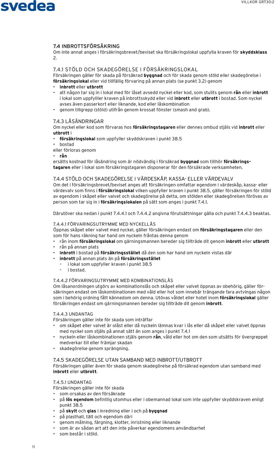 2) genom inbrott eller utbrott att någon tar sig in i lokal med för låset avsedd nyckel eller kod, som stulits genom rån eller inbrott i lokal som uppfylller kraven på inbrottsskydd eller vid inbrott