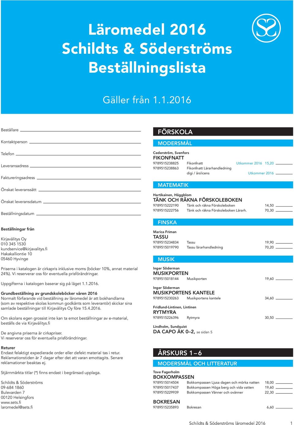 1.2016 Beställare Kontaktperson Telefon Leveransadress Faktureringsadress Önskat leveranssätt Önskat leveransdatum Beställningsdatum Beställningar från Kirjavälitys Oy 010 345 1530