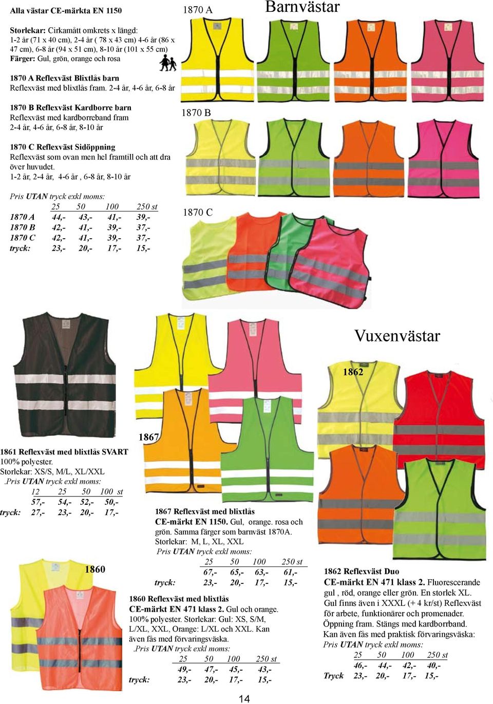 2-4 år, 4-6 år, 6-8 år 1870 B Reflexväst Kardborre barn Reflexväst med kardborreband fram 2-4 år, 4-6 år, 6-8 år, 8-10 år 1870 C Reflexväst Sidöppning Reflexväst som ovan men hel framtill och att dra