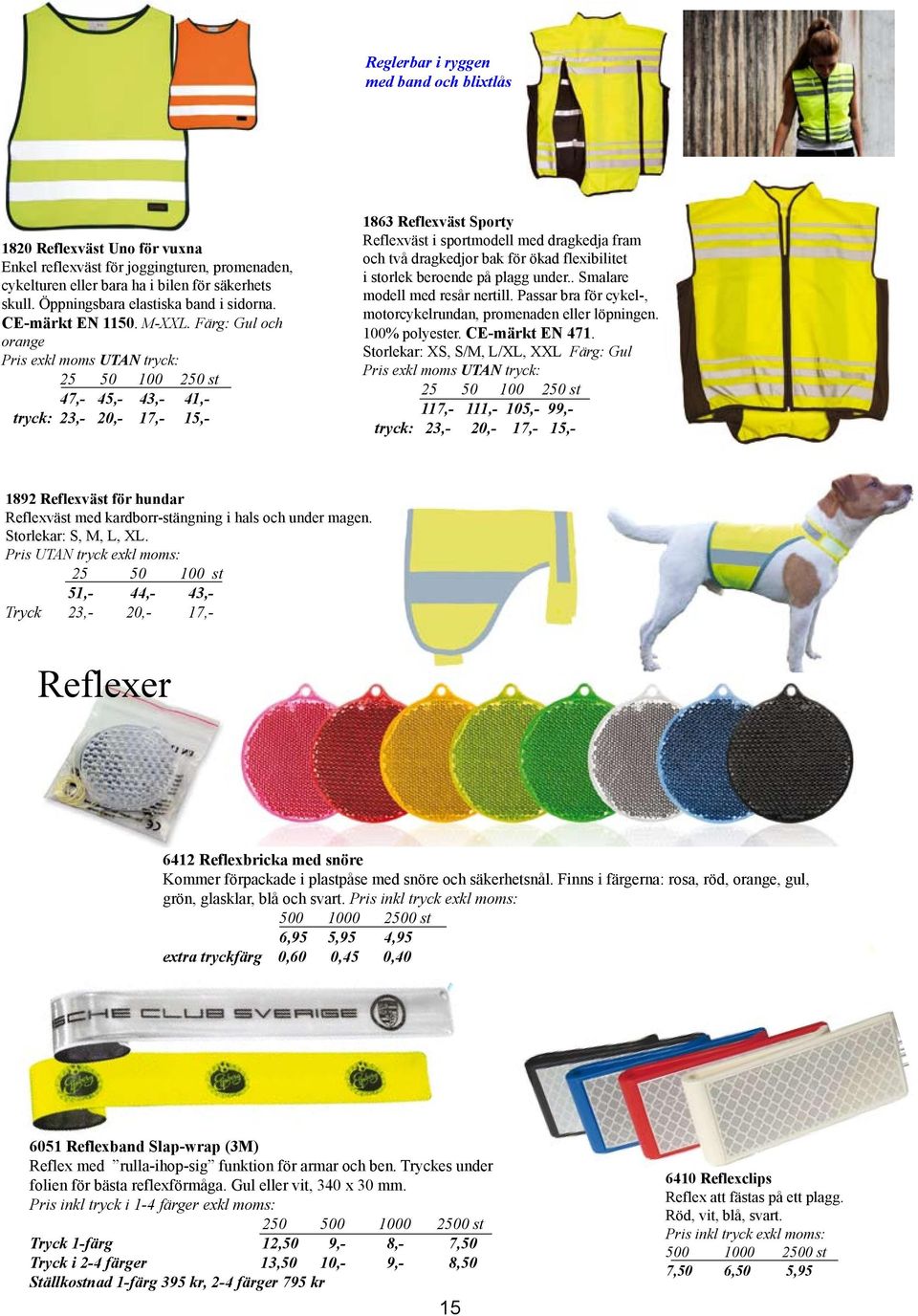 Färg: Gul och orange Pris exkl moms UTAN tryck: 47,- 45,- 43,- 41,- tryck: 23,- 20,- 17,- 15,- 1863 Reflexväst Sporty Reflexväst i sportmodell med dragkedja fram och två dragkedjor bak för ökad