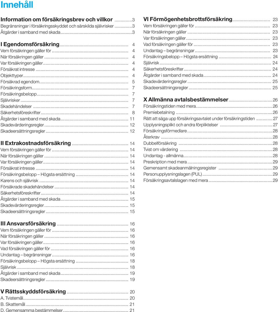 .....7 Självrisker......7 Skadehändelser......7 Säkerhetsföreskrifter......8 Åtgärder i samband med skada... 11 Skadevärderingsregler... 12 Skadeersättningsregler... 12. II Extrakostnadsförsäkring.