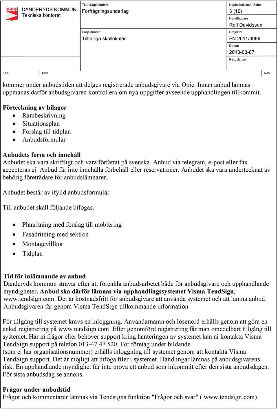 Förteckning av bilagor Rambeskrivning Situationsplan Förslag till tidplan Anbudsformulär Anbudets form och innehåll Anbudet ska vara skriftligt och vara författat på svenska.