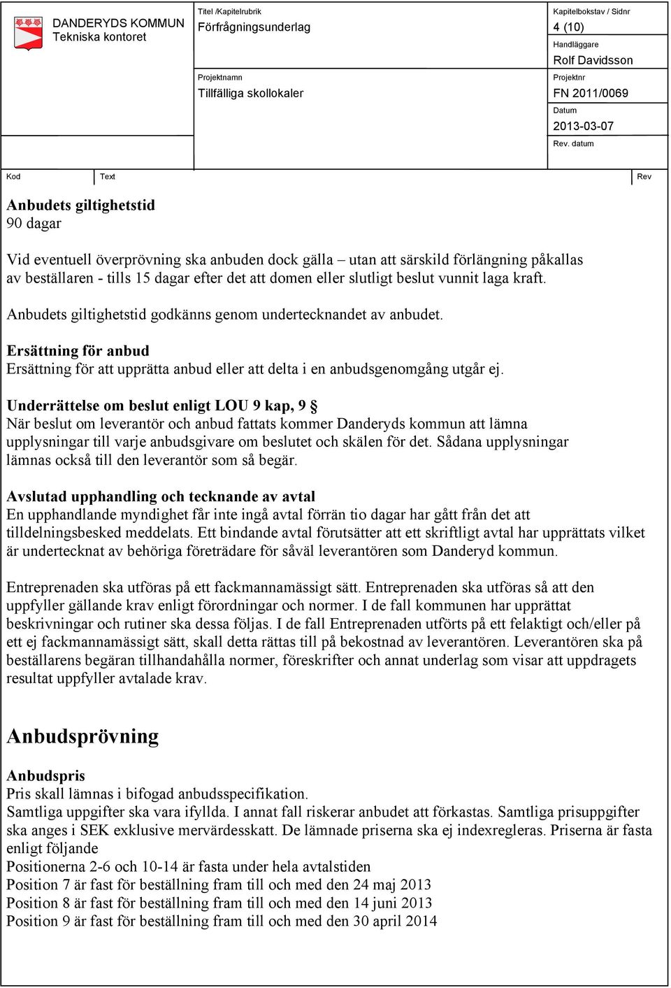 Ersättning för anbud Ersättning för att upprätta anbud eller att delta i en anbudsgenomgång utgår ej.