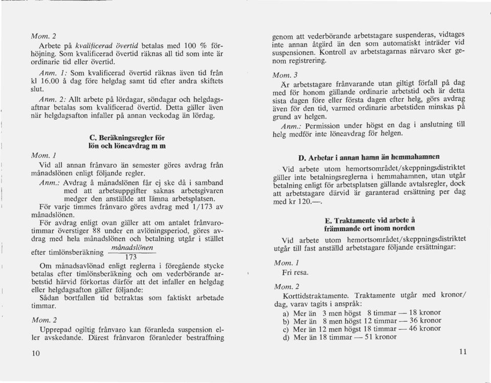 2: Allt arbete på lördagar, söndagar och helgdagsaftnar betalas som kvalificerad övertid. Detta gäller även när helgdagsafton infaller på annan veckodag än lördag. C.