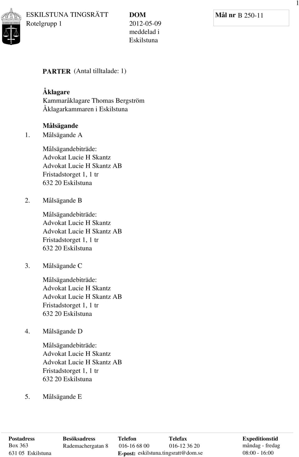 Målsägande B Målsägandebiträde: Advokat Lucie H Skantz Advokat Lucie H Skantz AB Fristadstorget 1, 1 tr 632 Eskilstuna 3.