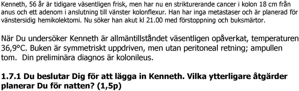 När Du undersöker Kenneth är allmäntillståndet väsentligen opåverkat, temperaturen 36,9 C.