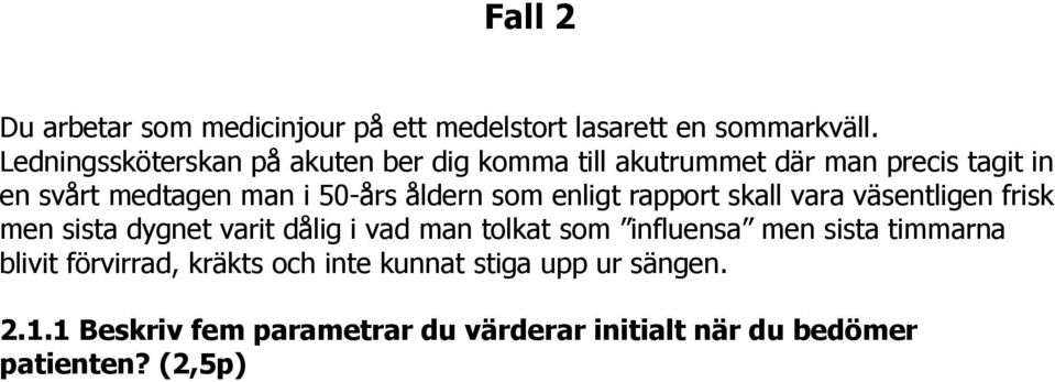 åldern som enligt rapport skall vara väsentligen frisk men sista dygnet varit dålig i vad man tolkat som influensa