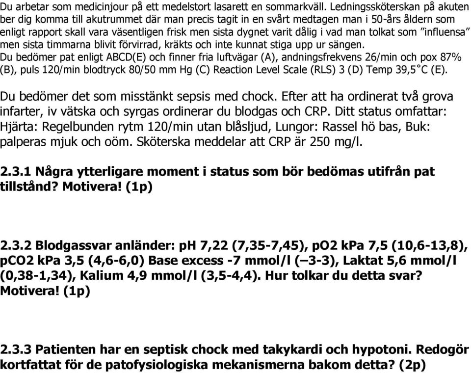 vad man tolkat som influensa men sista timmarna blivit förvirrad, kräkts och inte kunnat stiga upp ur sängen.