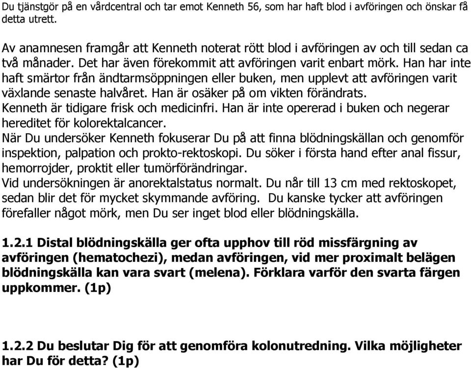 Han har inte haft smärtor från ändtarmsöppningen eller buken, men upplevt att avföringen varit växlande senaste halvåret. Han är osäker på om vikten förändrats.