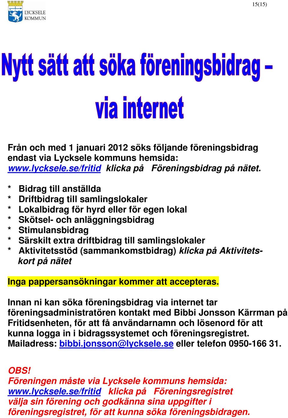 samlingslokaler * Aktivitetsstöd (sammankomstbidrag) klicka på Aktivitetskort på nätet Inga pappersansökningar kommer att accepteras.