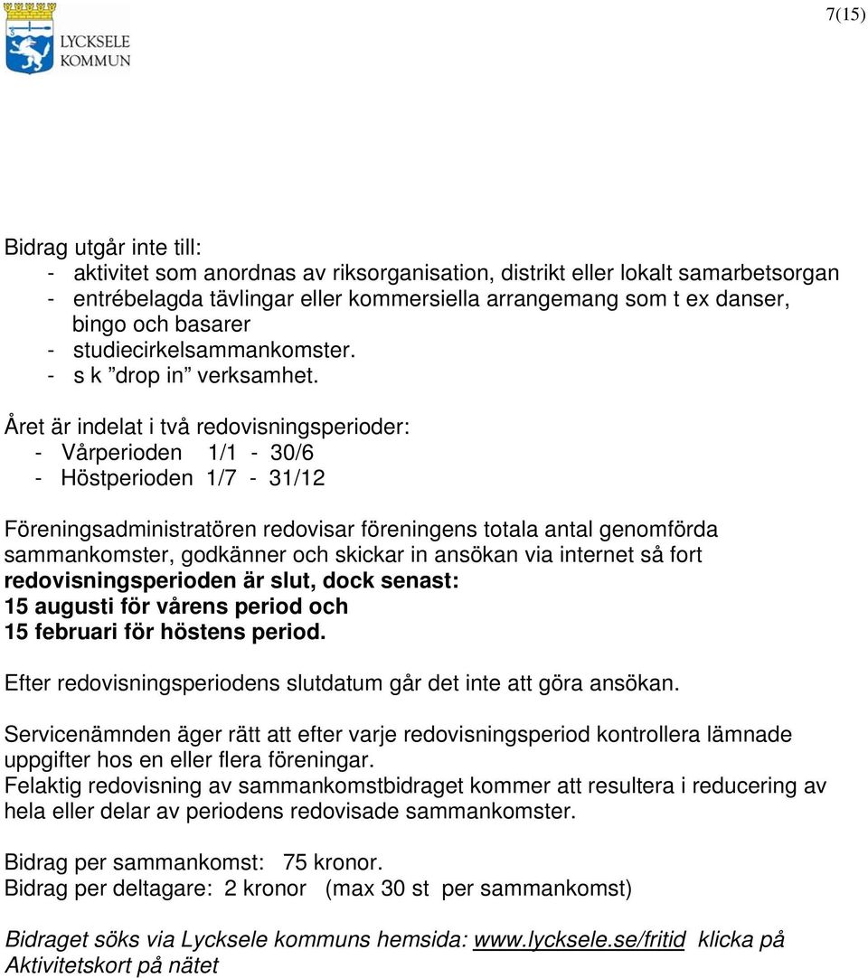 Året är indelat i två redovisningsperioder: - Vårperioden 1/1-30/6 - Höstperioden 1/7-31/12 Föreningsadministratören redovisar föreningens totala antal genomförda sammankomster, godkänner och skickar