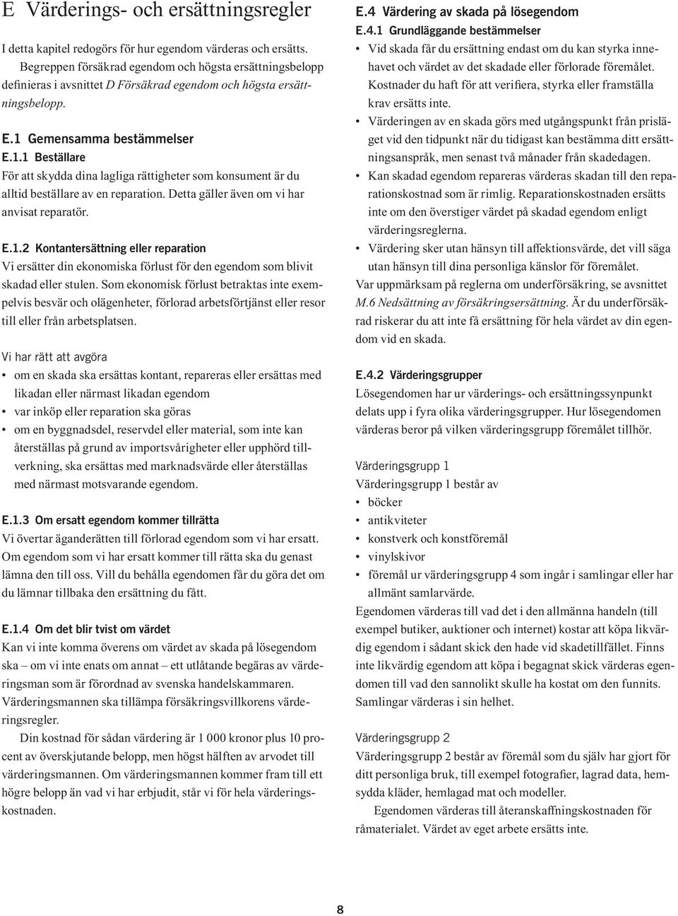 Gemensamma bestämmelser E.1.1 Beställare För att skydda dina lagliga rättigheter som konsument är du alltid beställare av en reparation. Detta gäller även om vi har anvisat reparatör. E.1.2 Kontantersättning eller reparation Vi ersätter din ekonomiska förlust för den egendom som blivit skadad eller stulen.