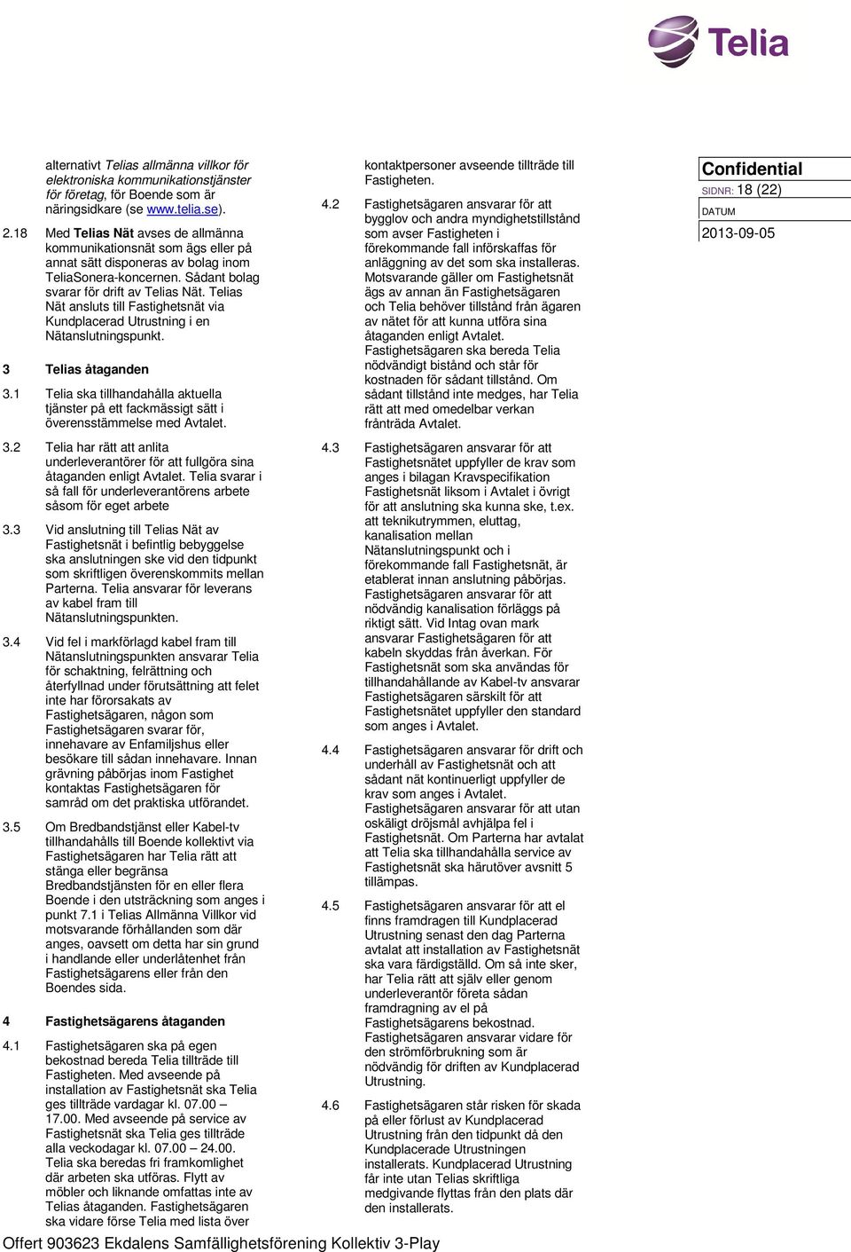 Telias Nät ansluts till Fastighetsnät via Kundplacerad Utrustning i en Nätanslutningspunkt. 3 Telias åtaganden 3.