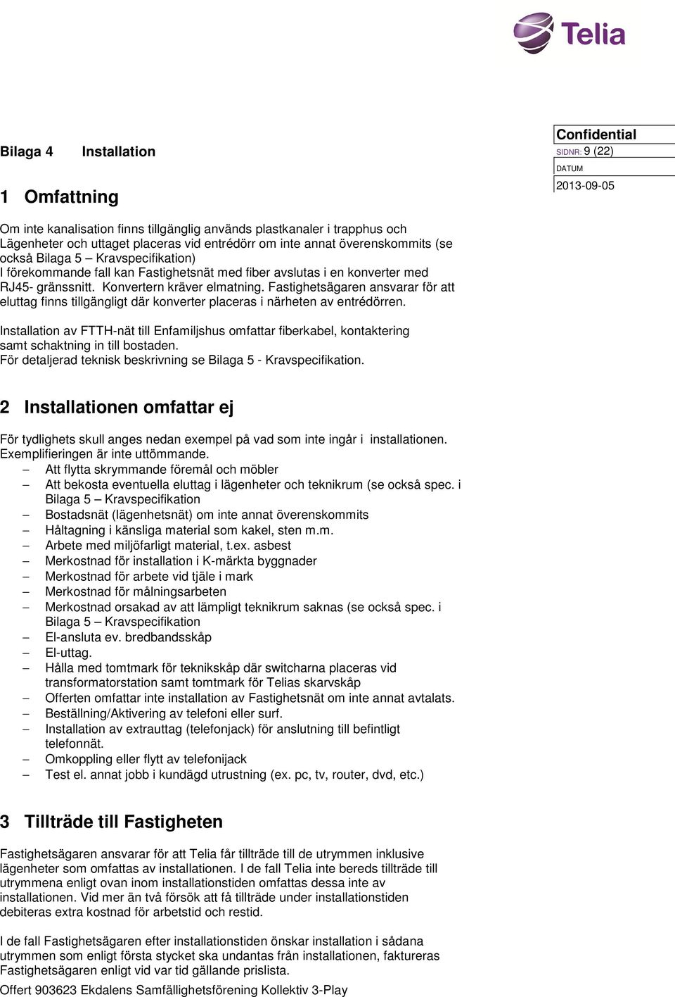 Fastighetsägaren ansvarar för att eluttag finns tillgängligt där konverter placeras i närheten av entrédörren.