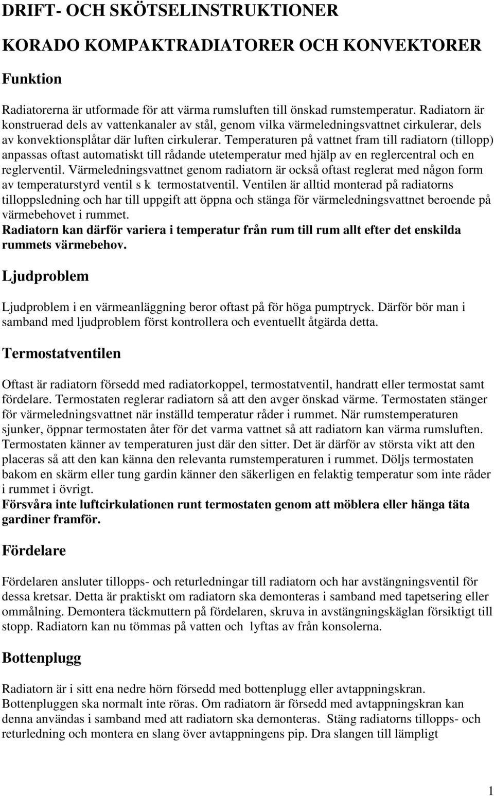 Temperaturen på vattnet fram till radiatorn (tillopp) anpassas oftast automatiskt till rådande utetemperatur med hjälp av en reglercentral och en reglerventil.