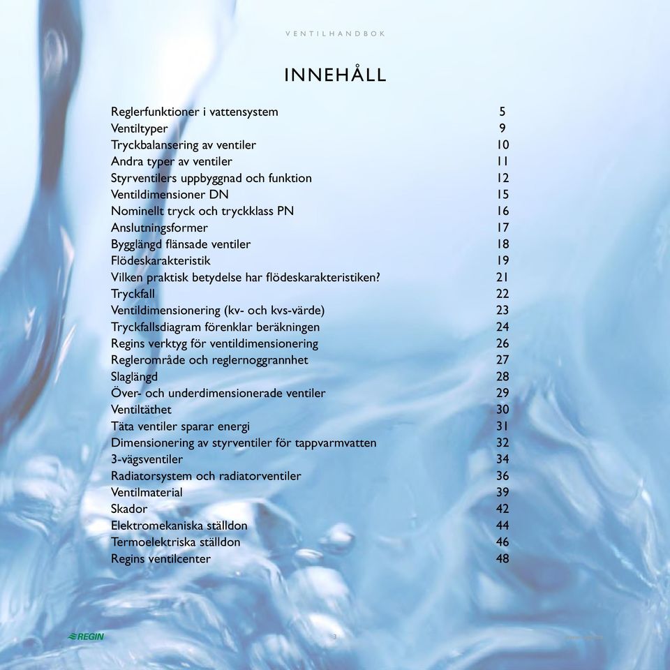 21 Tryckfall 22 Ventildimensionering (kv- och kvs-värde) 23 Tryckfallsdiagram förenklar beräkningen 24 Regins verktyg för ventildimensionering 26 Reglerområde och reglernoggrannhet 27 Slaglängd 28