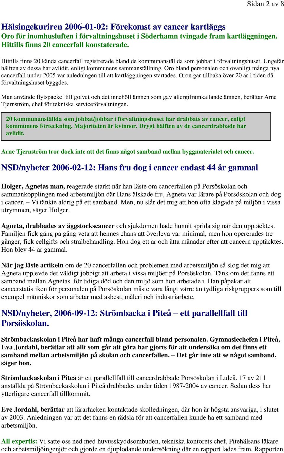 Oro bland personalen och ovanligt många nya cancerfall under 2005 var anledningen till att kartläggningen startades. Oron går tillbaka över 20 år i tiden då förvaltningshuset byggdes.