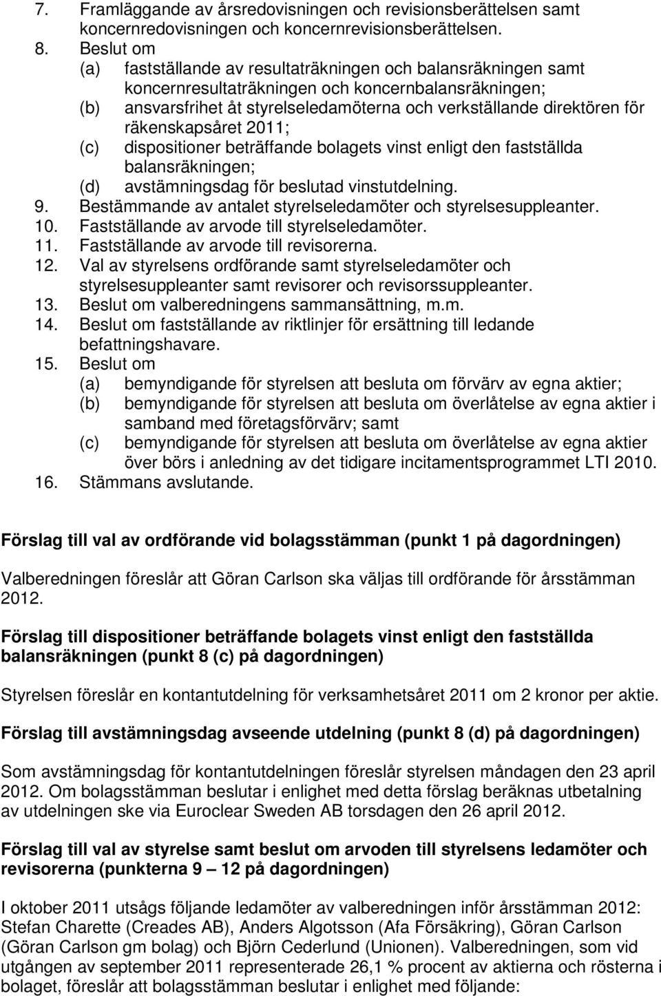 för räkenskapsåret 2011; (c) dispositioner beträffande bolagets vinst enligt den fastställda balansräkningen; (d) avstämningsdag för beslutad vinstutdelning. 9.