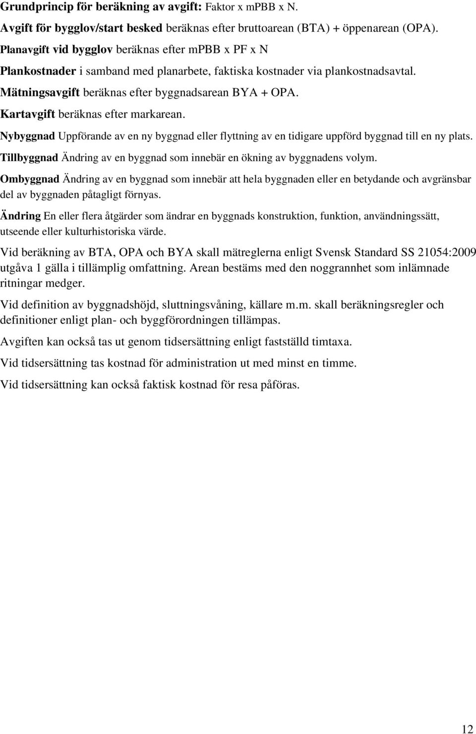 Kartavgift beräknas efter markarean. Nybyggnad Uppförande av en ny byggnad eller flyttning av en tidigare uppförd byggnad till en ny plats.