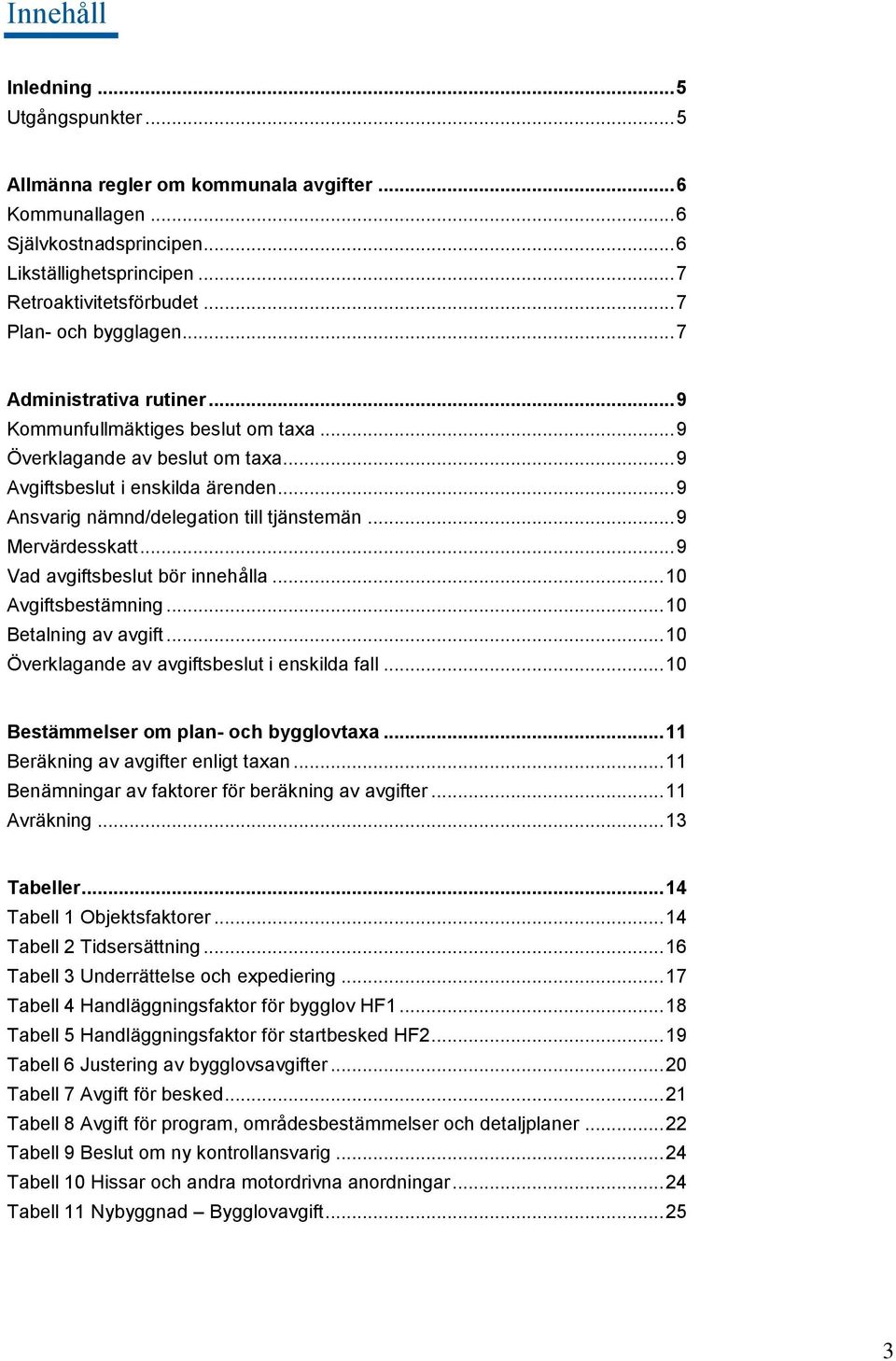 .. 9 Ansvarig nämnd/delegation till tjänstemän... 9 Mervärdesskatt... 9 Vad avgiftsbeslut bör innehålla... 10 Avgiftsbestämning... 10 Betalning av avgift.