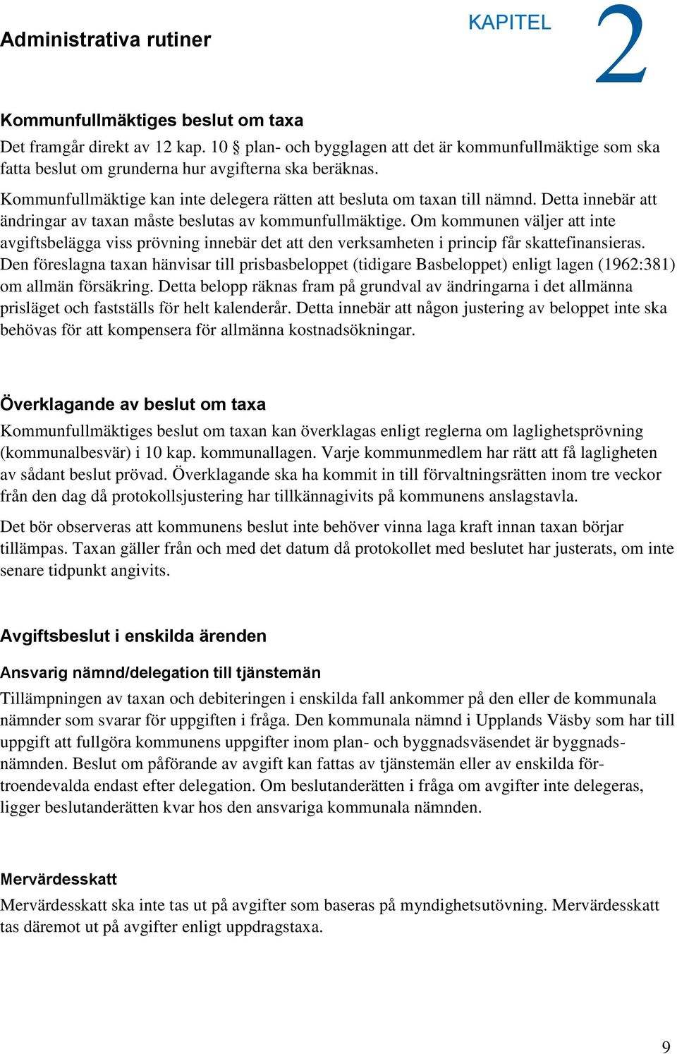 Detta innebär att ändringar av taxan måste beslutas av kommunfullmäktige. Om kommunen väljer att inte avgiftsbelägga viss prövning innebär det att den verksamheten i princip får skattefinansieras.