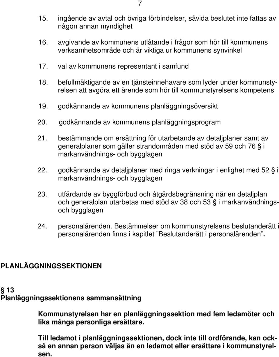 befullmäktigande av en tjänsteinnehavare som lyder under kommunstyrelsen att avgöra ett ärende som hör till kommunstyrelsens kompetens 19. godkännande av kommunens planläggningsöversikt 20.