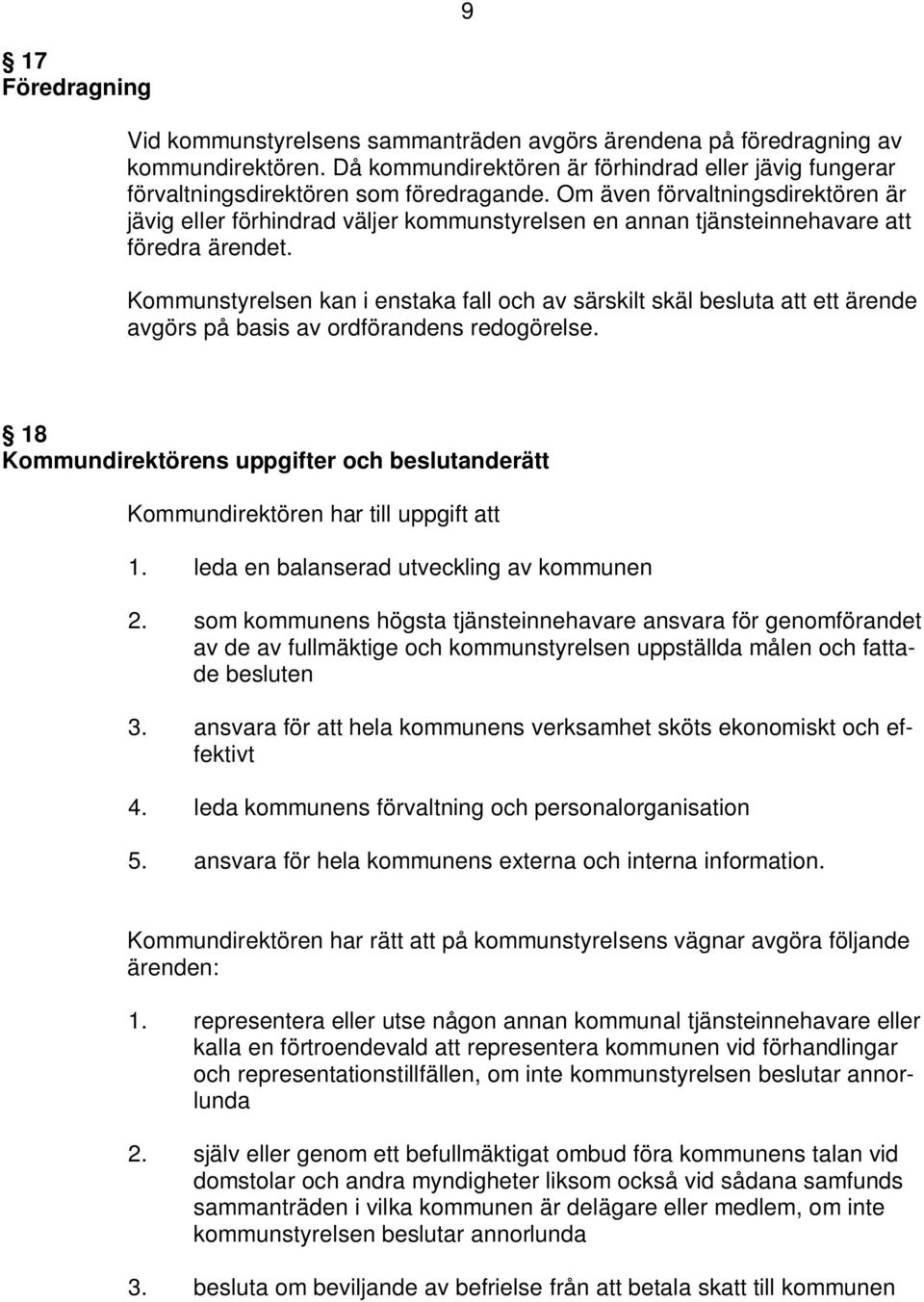 Kommunstyrelsen kan i enstaka fall och av särskilt skäl besluta att ett ärende avgörs på basis av ordförandens redogörelse.