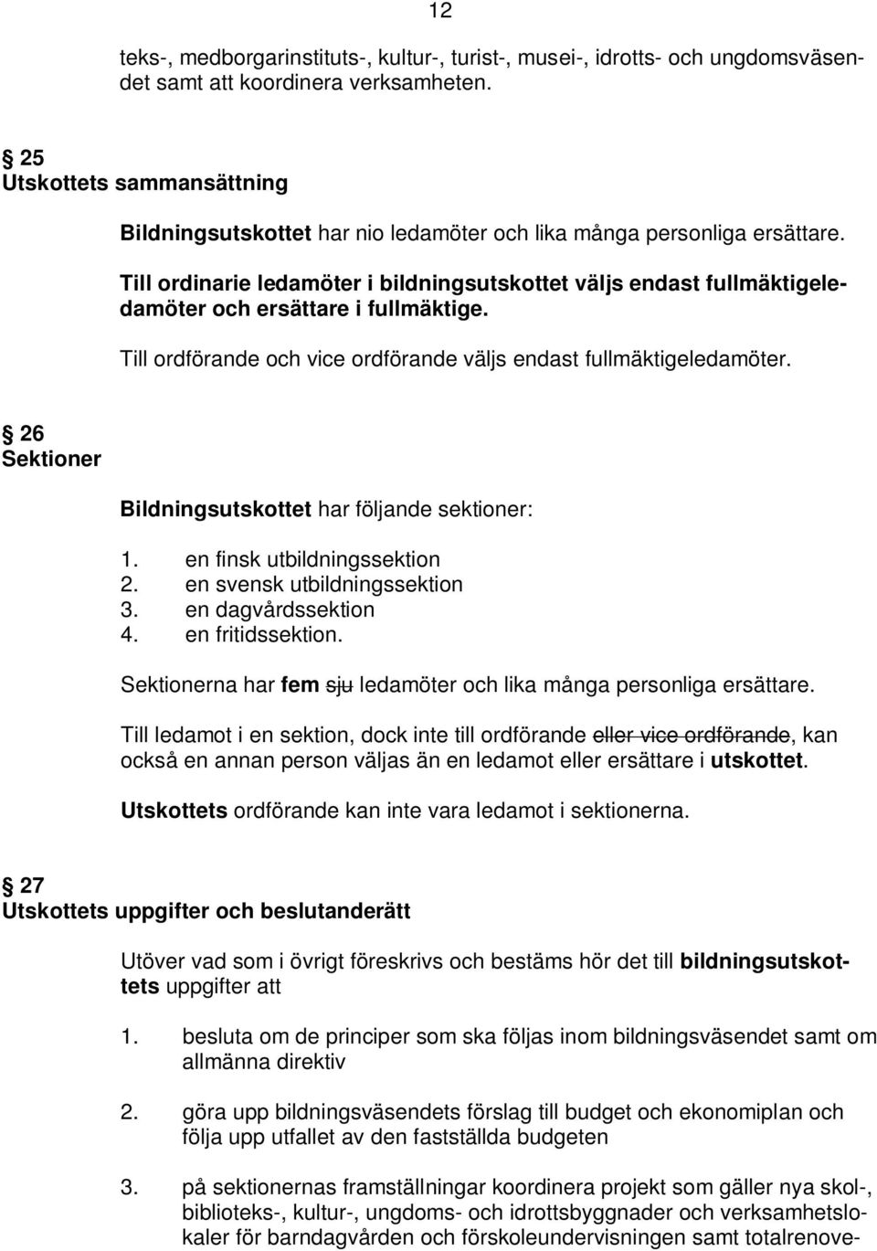 Till ordinarie ledamöter i bildningsutskottet väljs endast fullmäktigeledamöter och ersättare i fullmäktige. Till ordförande och vice ordförande väljs endast fullmäktigeledamöter.