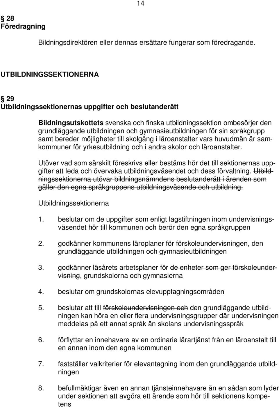 gymnasieutbildningen för sin språkgrupp samt bereder möjligheter till skolgång i läroanstalter vars huvudmän är samkommuner för yrkesutbildning och i andra skolor och läroanstalter.