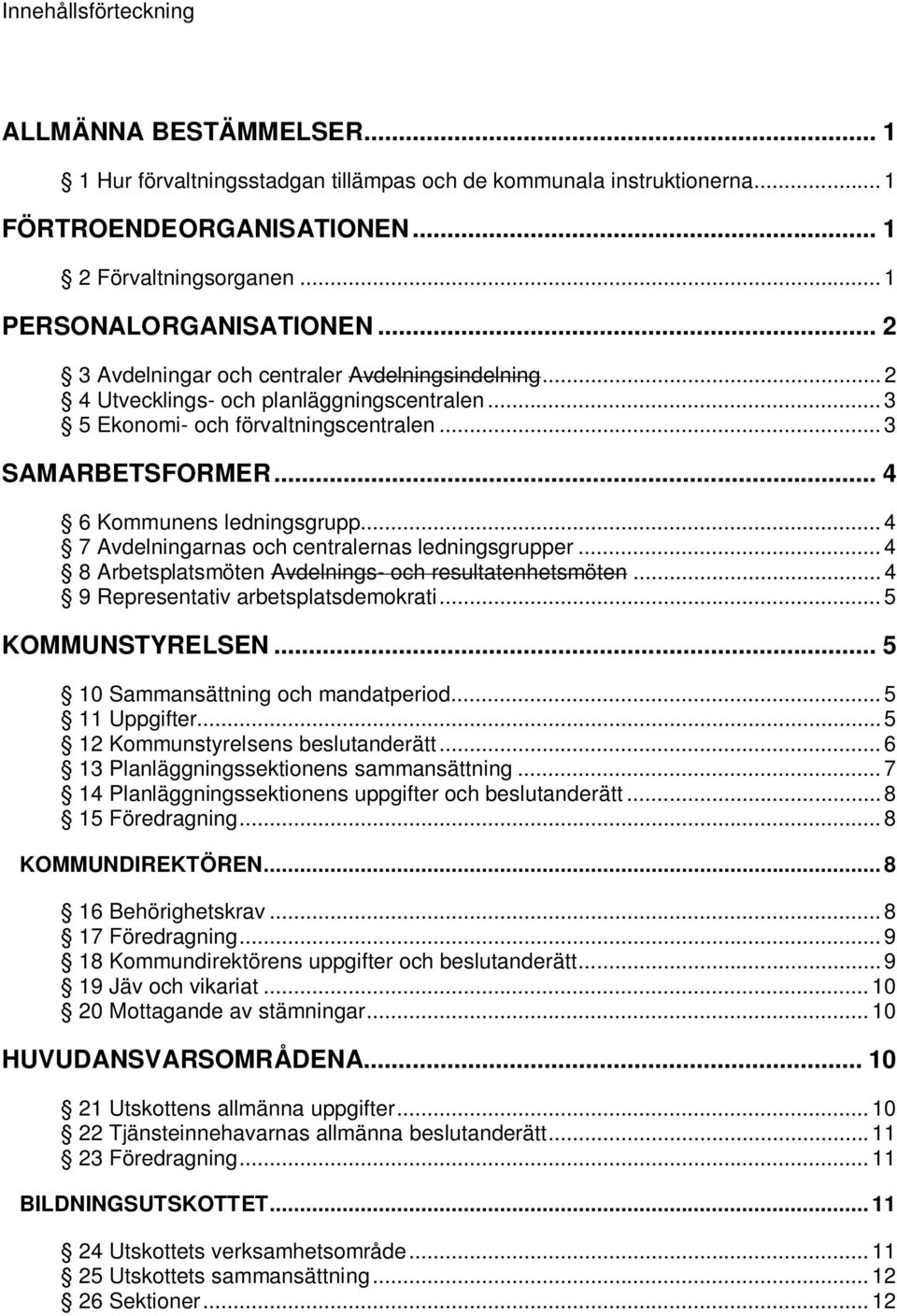 .. 4 7 Avdelningarnas och centralernas ledningsgrupper... 4 8 Arbetsplatsmöten Avdelnings- och resultatenhetsmöten... 4 9 Representativ arbetsplatsdemokrati... 5 KOMMUNSTYRELSEN.