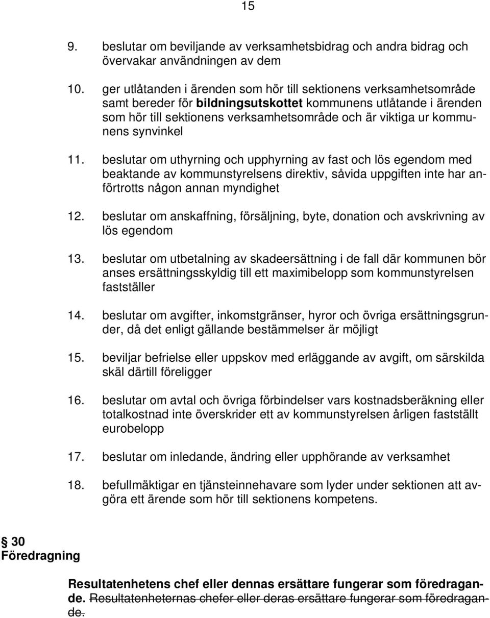 kommunens synvinkel 11. beslutar om uthyrning och upphyrning av fast och lös egendom med beaktande av kommunstyrelsens direktiv, såvida uppgiften inte har anförtrotts någon annan myndighet 12.