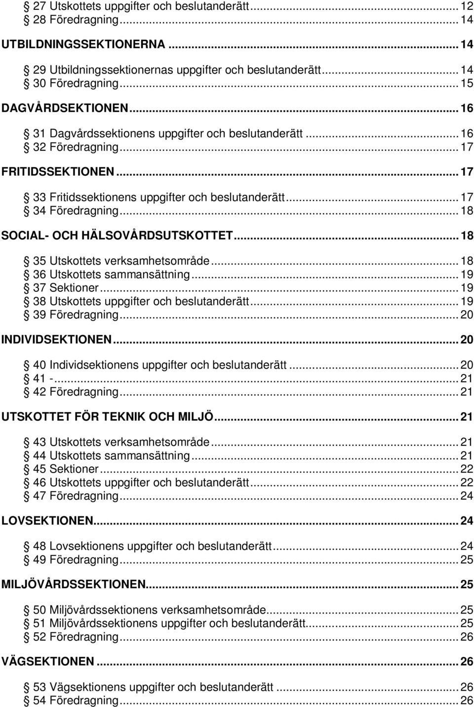 .. 18 SOCIAL- OCH HÄLSOVÅRDSUTSKOTTET... 18 35 Utskottets verksamhetsområde... 18 36 Utskottets sammansättning... 19 37 Sektioner... 19 38 Utskottets uppgifter och beslutanderätt... 19 39 Föredragning.