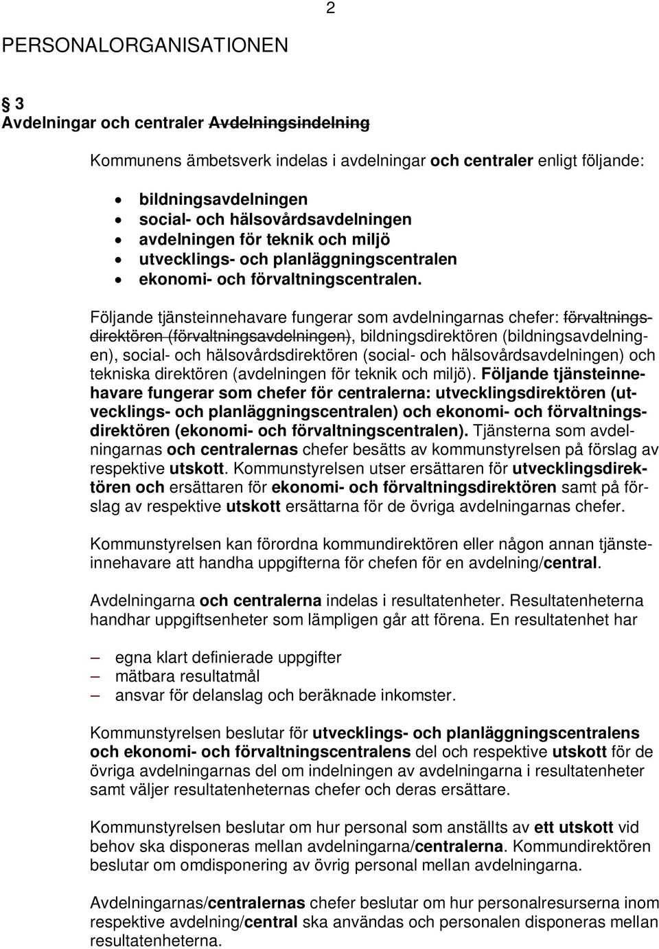 Följande tjänsteinnehavare fungerar som avdelningarnas chefer: förvaltningsdirektören (förvaltningsavdelningen), bildningsdirektören (bildningsavdelningen), social- och hälsovårdsdirektören (social-